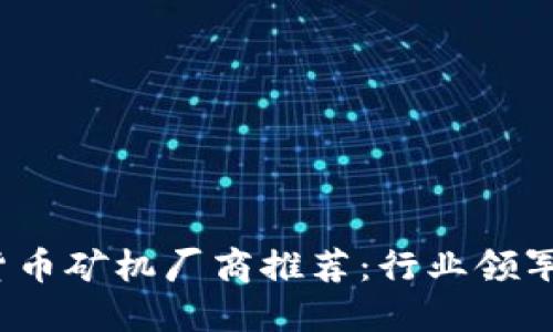 2023年加密货币矿机厂商推荐：行业领军者与新兴力量