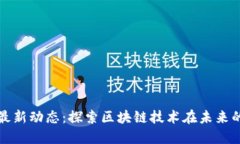 信链科技最新动态：探索区块链技术在未来的无