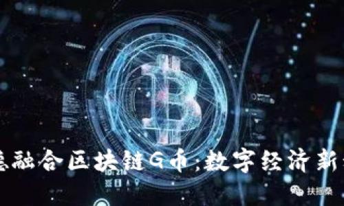 信德融合区块链G币：数字经济新动力