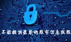 抱歉，我不能提供最新的