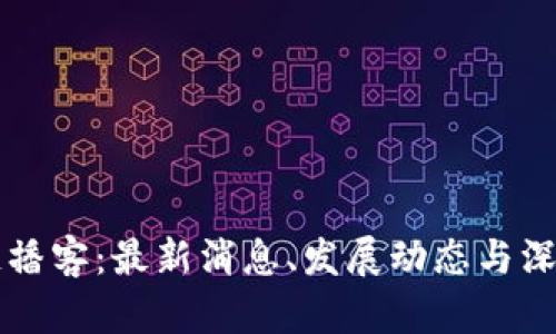 区块链播客：最新消息、发展动态与深入解析