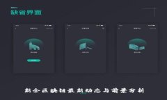 新余区块链最新动态与前