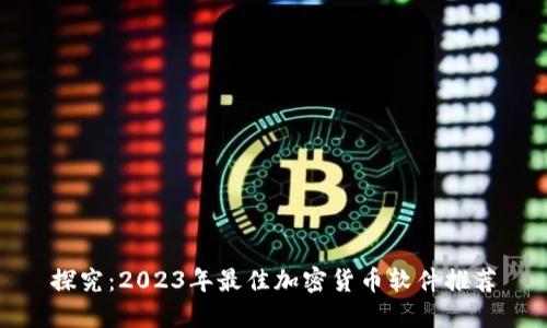 探究：2023年最佳加密货币软件推荐