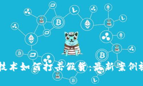 区块链技术如何打击假货：最新案例视频解析