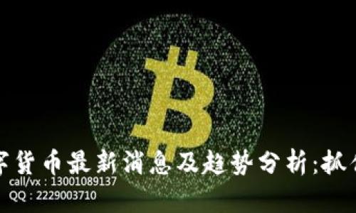区块链数字货币最新消息及趋势分析：抓住投资机会