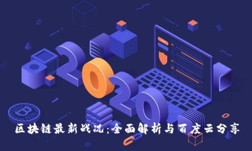 区块链最新战况：全面解析与百度云分享