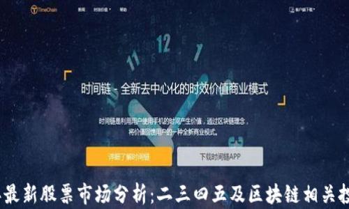 
2023年最新股票市场分析：二三四五及区块链相关投资机会