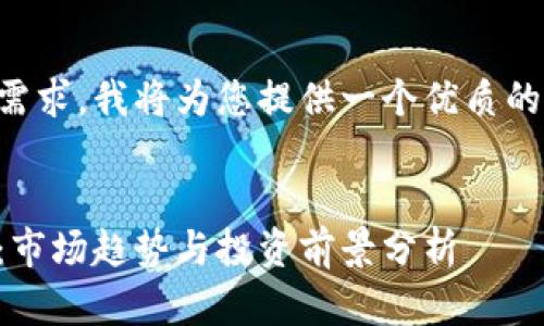 为了满足您的需求，我将为您提供一个优质的和相关关键词。


区块链龙头币：市场趋势与投资前景分析