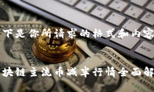 以下是你所请求的格式和内容：


区块链主流币减半行情全面解析