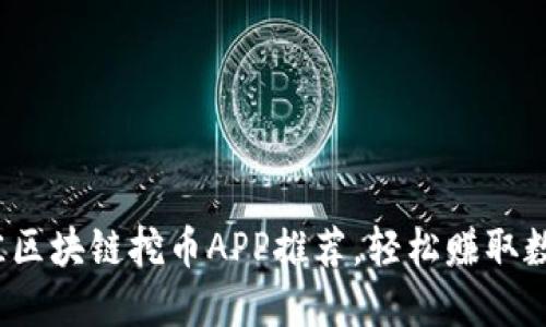 2019年最佳区块链挖币APP推荐，轻松赚取数字货币收益