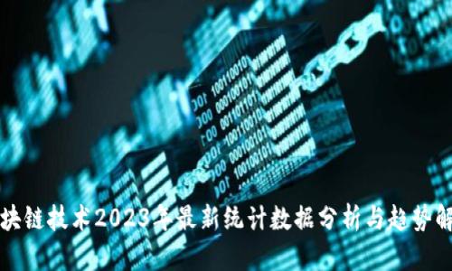 区块链技术2023年最新统计数据分析与趋势解读