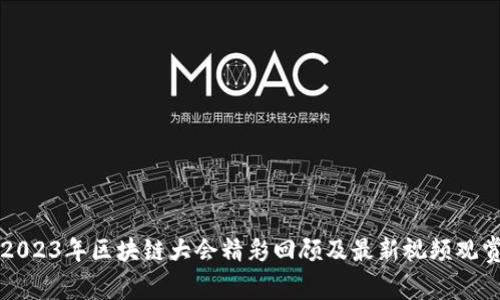 2023年区块链大会精彩回顾及最新视频观赏
