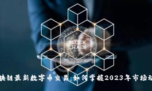 区块链最新数字币交易：如何掌握2023年市场动态