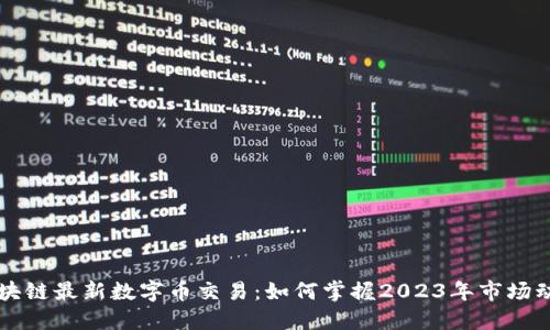区块链最新数字币交易：如何掌握2023年市场动态