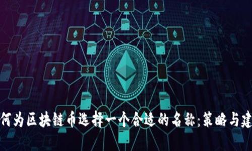 如何为区块链币选择一个合适的名称：策略与建议
