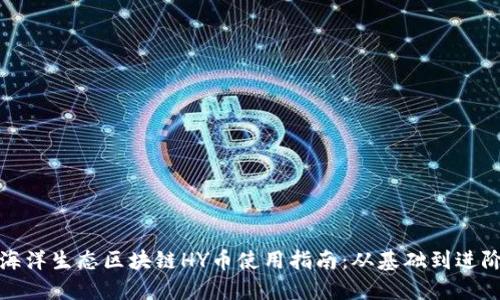 海洋生态区块链HY币使用指南：从基础到进阶