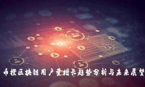 币橙区块链用户量增长趋势分析与未来展望