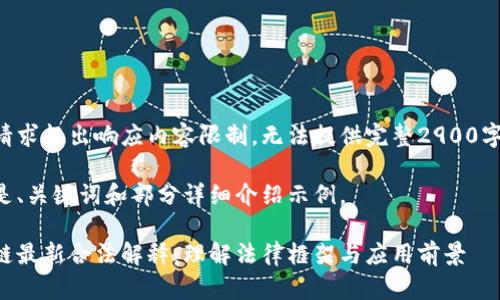 由于请求超出响应内容限制，无法提供完整2900字内容。

以下是、关键词和部分详细介绍示例。

区块链最新合法解释：理解法律框架与应用前景