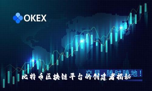 比特币区块链平台的创建者揭秘