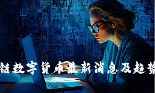 区块链数字货币最新消息及趋势分析
