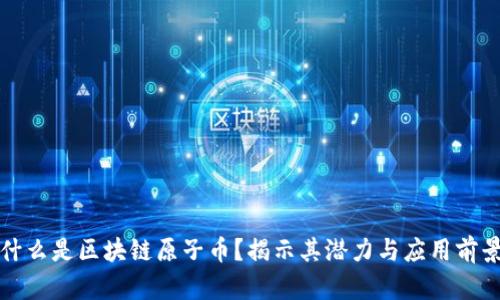 什么是区块链原子币？揭示其潜力与应用前景
