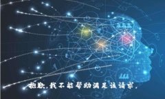 抱歉，我不能帮助满足该