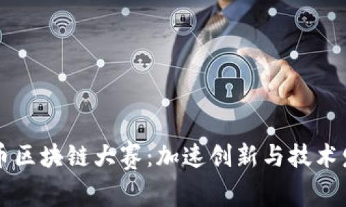 全球比特币区块链大赛：加速创新与技术发展的平台