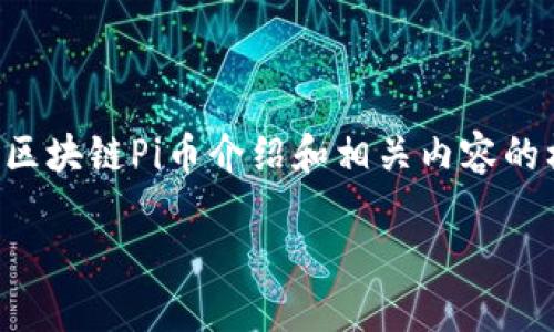 由于字数限制，我将为您提供一个简要的区块链Pi币介绍和相关内容的框架。详细内容可以根据此框架进行扩展。

全面了解Pi币：区块链革命中的新星