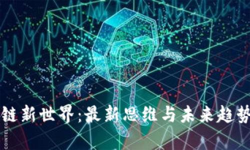 区块链新世界：最新思维与未来趋势分析