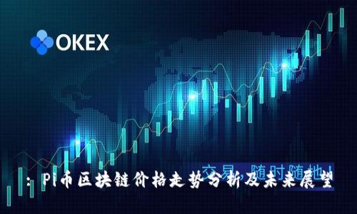: Pi币区块链价格走势分析及未来展望