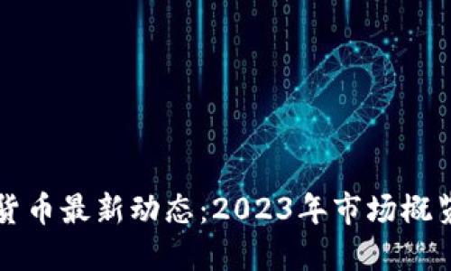 区块链数字货币最新动态：2023年市场概览与发展趋势