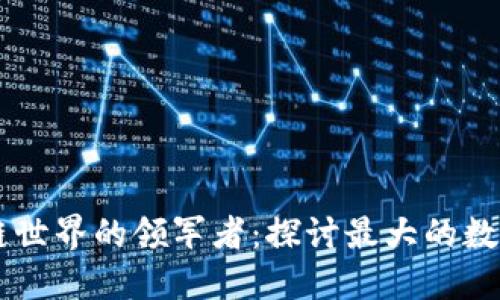 区块链世界的领军者：探讨最大的数字货币