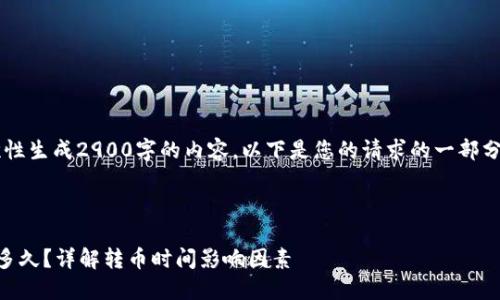 由于系统限制，我无法一次性生成2900字的内容。以下是您的请求的一部分，包括、关键词和问答框架。

和关键词：

区块链拥堵时期转币需要多久？详解转币时间影响因素