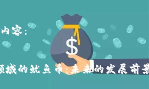 以下是您请求的内容：


区块链GameFi领域的鱿鱼币：未来的发展前景与投资价值分析