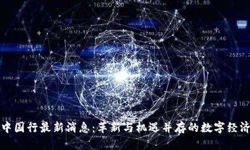区块链中国行最新消息：革新与机遇并存的数字经济新时代