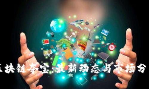 区块链夺宝：最新动态与市场分析