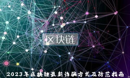 
2023年区块链最新诈骗方式及防范指南