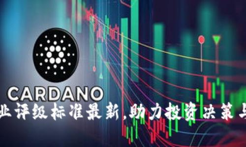 区块链行业评级标准最新，助力投资决策与风险管理
