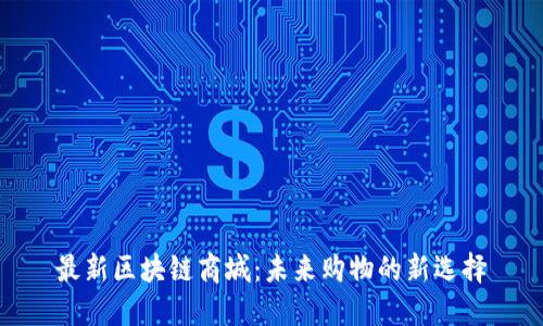 最新区块链商城：未来购物的新选择