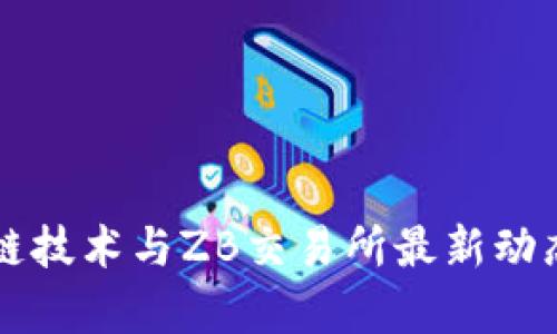 区块链技术与ZB交易所最新动态分析