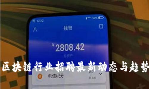 郑州区块链行业招聘最新动态与趋势分析