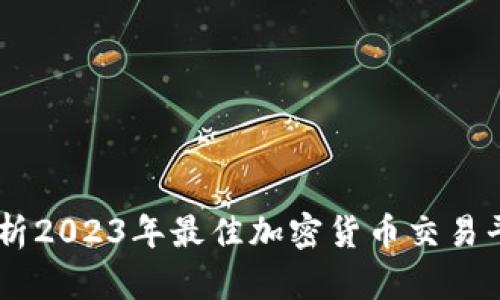 全面解析2023年最佳加密货币交易平台APP