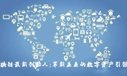 区块链最新创始人：革新未来的数字资产引领者