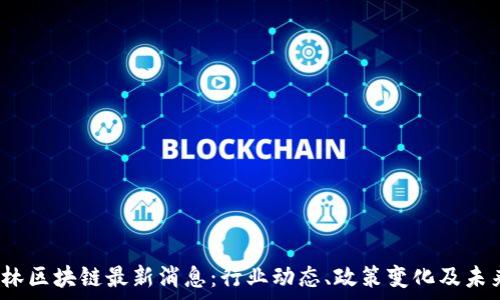   
2023年李林区块链最新消息：行业动态、政策变化及未来趋势分析