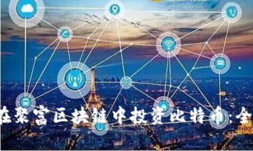  如何在聚富区块链中投资比特币：全面指南