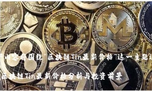 注意：以下内容将围绕“区块链Tin最新价格”这一主题进行创作。

 2023年区块链Tin最新价格分析与投资前景