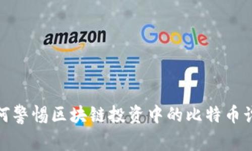 如何警惕区块链投资中的比特币诈骗