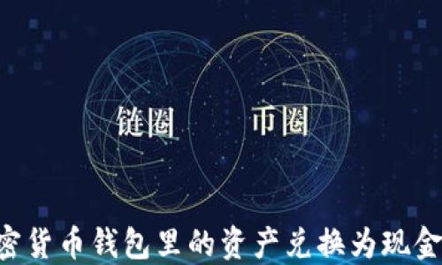 
如何将加密货币钱包里的资产兑换为现金：详细指南