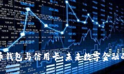 加密货币钱包与信用卡：未来数字金融的新趋势
